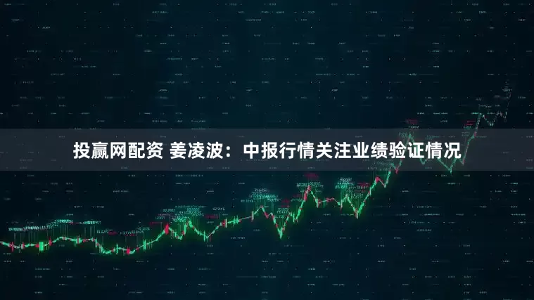 投赢网配资 姜凌波：中报行情关注业绩验证情况